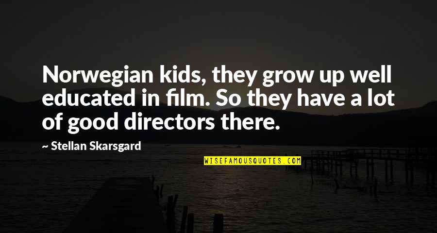 Perfeito Quotes By Stellan Skarsgard: Norwegian kids, they grow up well educated in