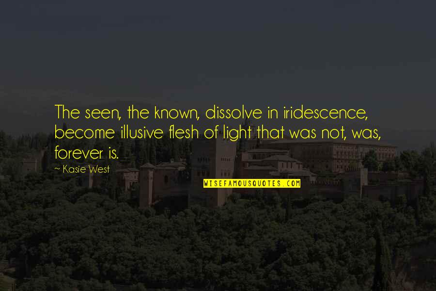 Perfeksionis Quotes By Kasie West: The seen, the known, dissolve in iridescence, become Perfeksionis Quotes By Kasie West: The seen, the known, dissolve in iridescence, become