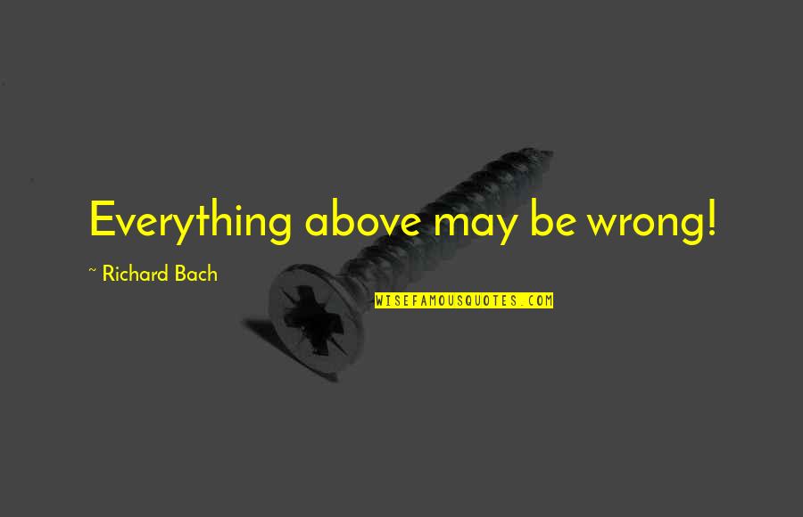 Perfekt Beauty Quotes By Richard Bach: Everything above may be wrong! Perfekt Beauty Quotes By Richard Bach: Everything above may be wrong!
