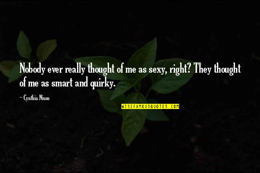 Perfektion Uputstvo Quotes By Cynthia Nixon: Nobody ever really thought of me as sexy,