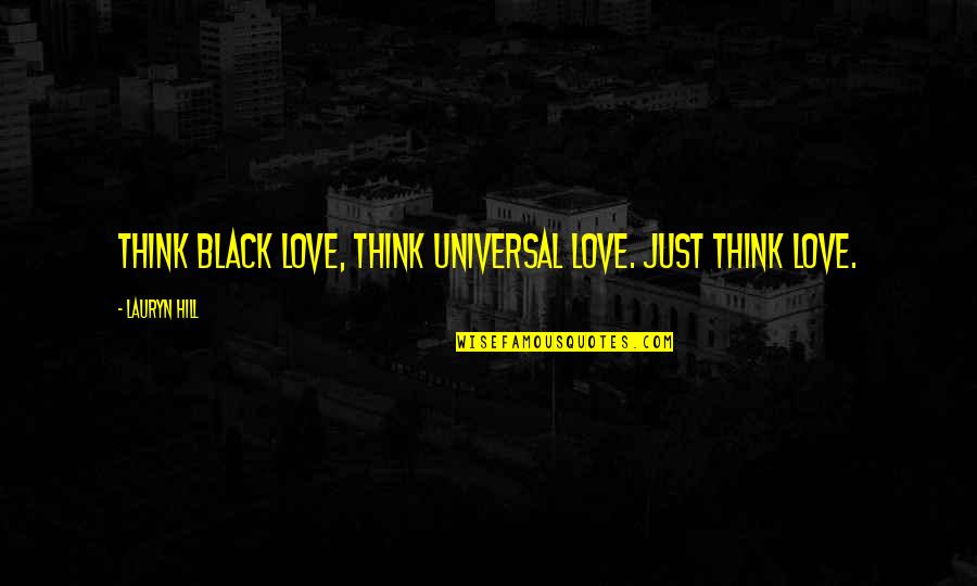 Perfektion Uputstvo Quotes By Lauryn Hill: Think black love, think universal love. Just think