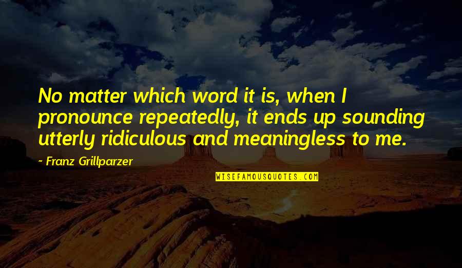 Perfer Quotes By Franz Grillparzer: No matter which word it is, when I