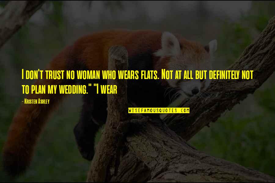 Perfer Quotes By Kristen Ashley: I don't trust no woman who wears flats. Perfer Quotes By Kristen Ashley: I don't trust no woman who wears flats.