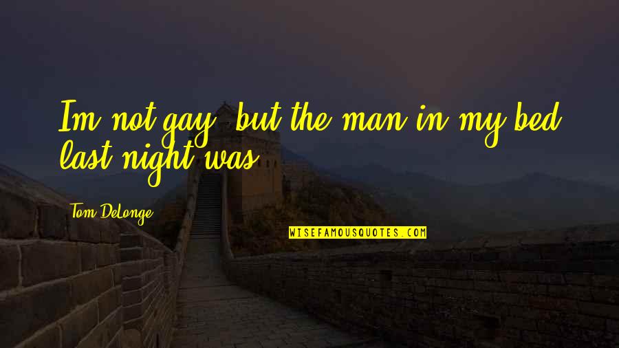 Perfer Quotes By Tom DeLonge: Im not gay, but the man in my Perfer Quotes By Tom DeLonge: Im not gay, but the man in my