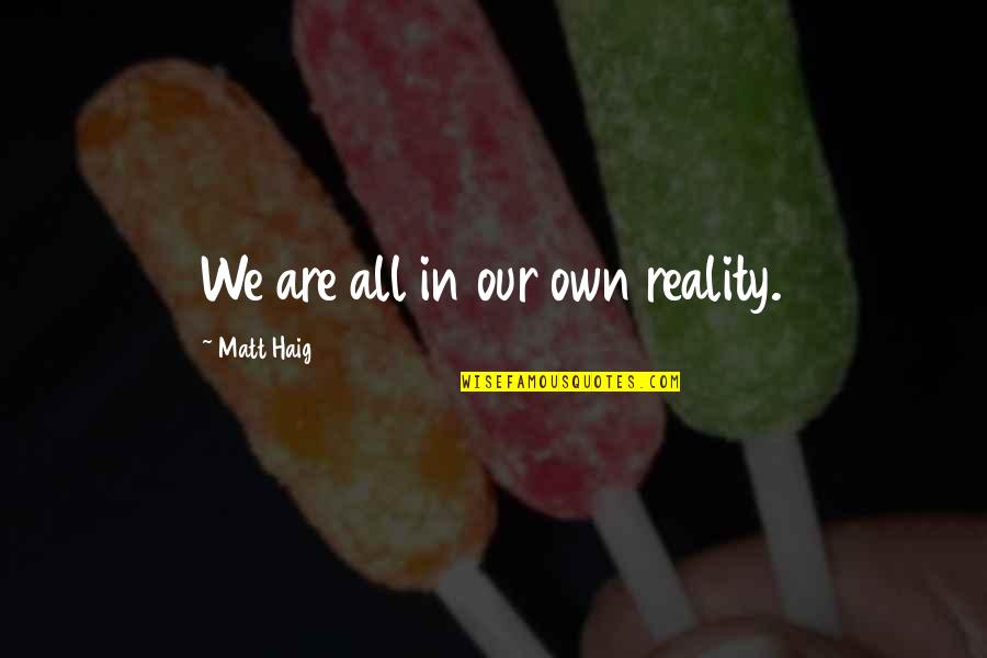 Perfetto Latino Quotes By Matt Haig: We are all in our own reality. Perfetto Latino Quotes By Matt Haig: We are all in our own reality.