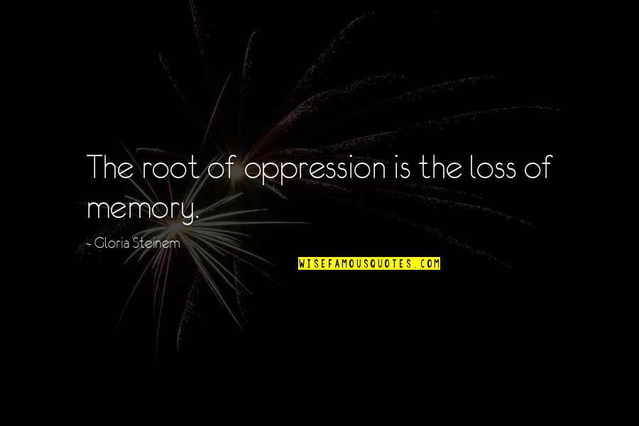 Perfideo Quotes By Gloria Steinem: The root of oppression is the loss of Perfideo Quotes By Gloria Steinem: The root of oppression is the loss of