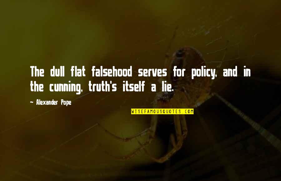 Perfidie En Quotes By Alexander Pope: The dull flat falsehood serves for policy, and