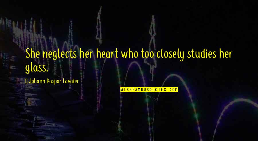 Perfidy Synonyms Quotes By Johann Kaspar Lavater: She neglects her heart who too closely studies