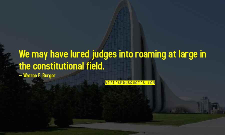 Perfil Laboral Quotes By Warren E. Burger: We may have lured judges into roaming at