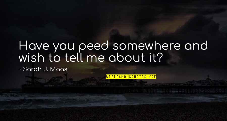 Perfilados A O Quotes By Sarah J. Maas: Have you peed somewhere and wish to tell