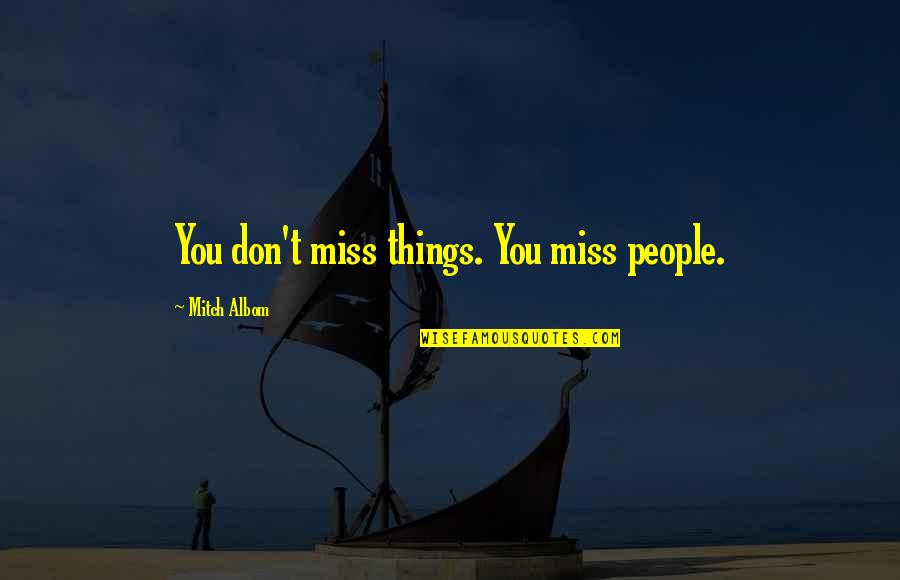 Perfilados De Medo Quotes By Mitch Albom: You don't miss things. You miss people. Perfilados De Medo Quotes By Mitch Albom: You don't miss things. You miss people.