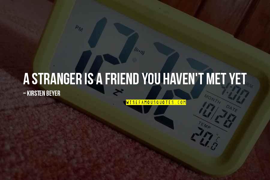 Perflated Quotes By Kirsten Beyer: A stranger is a friend you haven't met Perflated Quotes By Kirsten Beyer: A stranger is a friend you haven't met