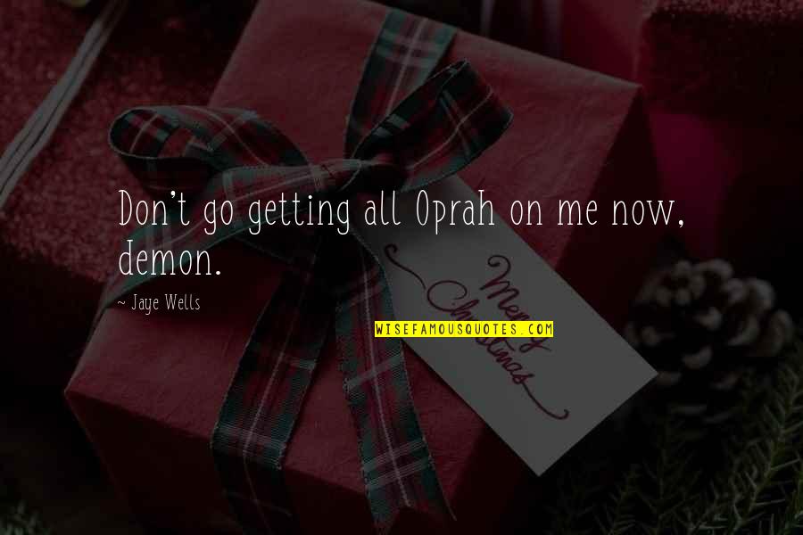 Perforacion Esofagica Quotes By Jaye Wells: Don't go getting all Oprah on me now, Perforacion Esofagica Quotes By Jaye Wells: Don't go getting all Oprah on me now,