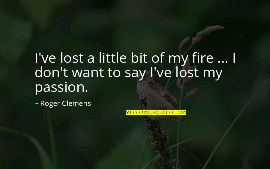 Perforant Veins Quotes By Roger Clemens: I've lost a little bit of my fire