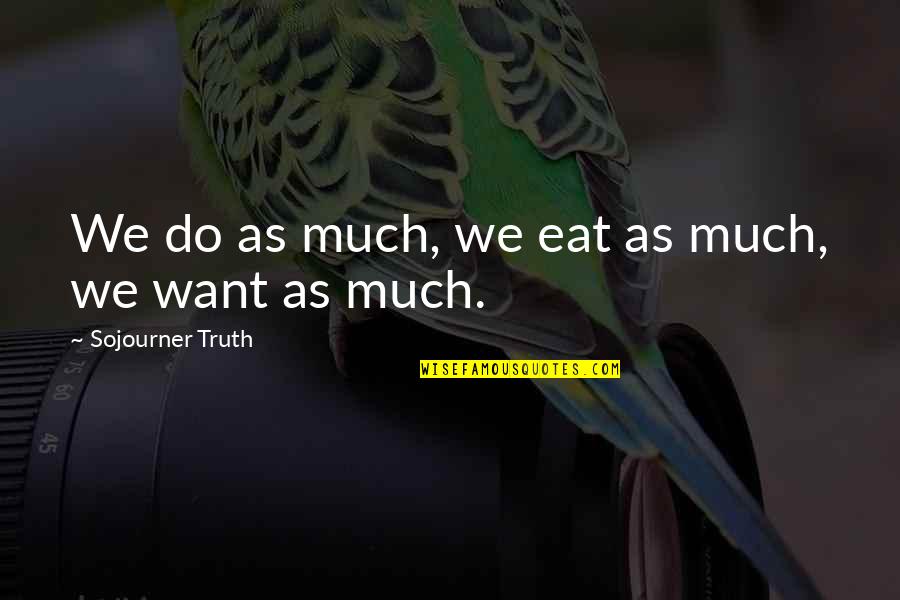 Perforation Medical Quotes By Sojourner Truth: We do as much, we eat as much,
