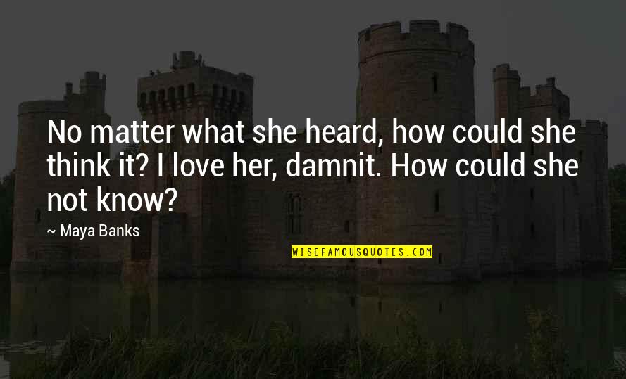 Perforazione Sotto Quotes By Maya Banks: No matter what she heard, how could she Perforazione Sotto Quotes By Maya Banks: No matter what she heard, how could she