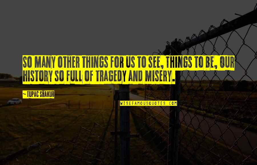Perforazione Sotto Quotes By Tupac Shakur: So many other things for us to see, Perforazione Sotto Quotes By Tupac Shakur: So many other things for us to see,