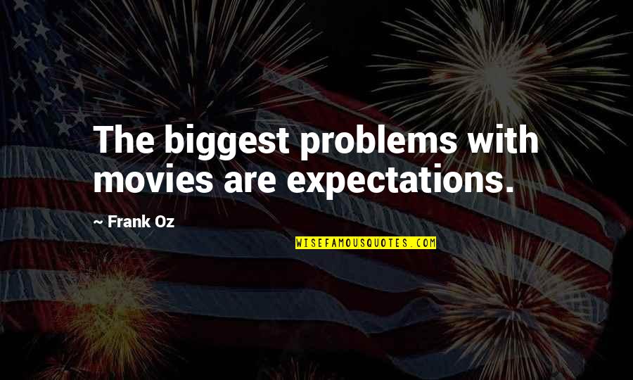 Perforazione Timpano Quotes By Frank Oz: The biggest problems with movies are expectations.