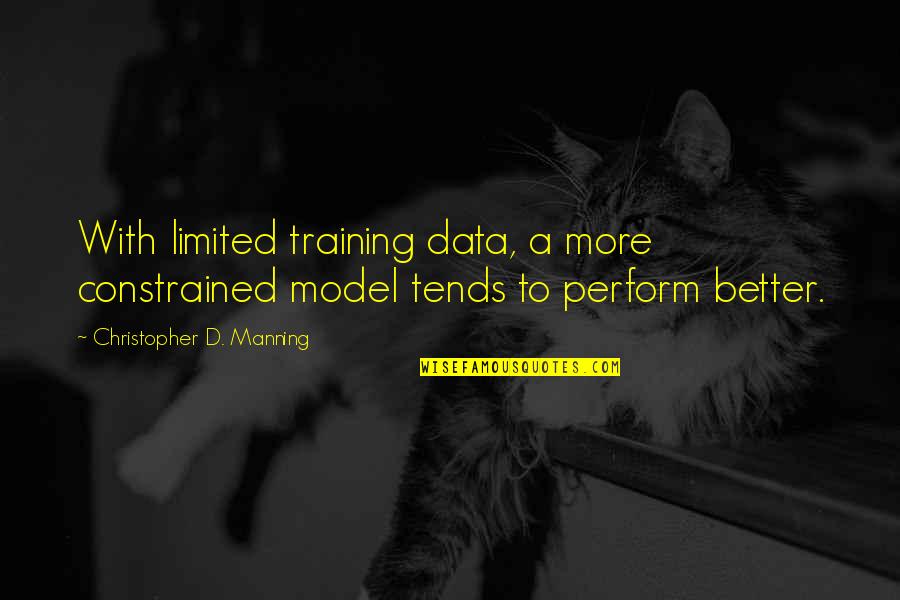 Perform Better Quotes By Christopher D. Manning: With limited training data, a more constrained model
