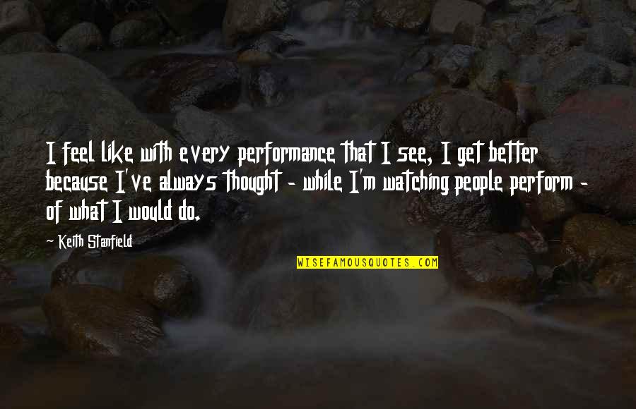 Perform Better Quotes By Keith Stanfield: I feel like with every performance that I