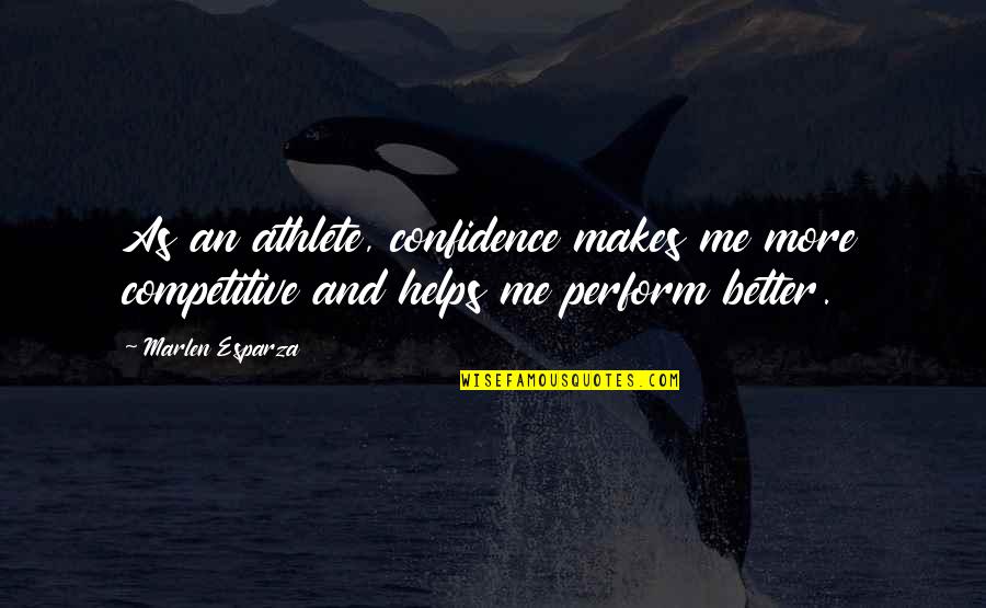 Perform Better Quotes By Marlen Esparza: As an athlete, confidence makes me more competitive
