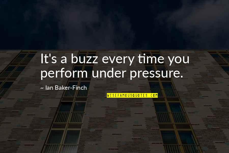 Perform Under Pressure Quotes By Ian Baker-Finch: It's a buzz every time you perform under