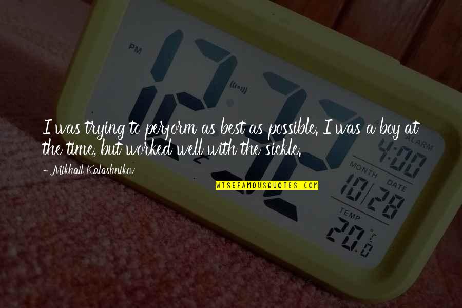 Perform Well Quotes By Mikhail Kalashnikov: I was trying to perform as best as Perform Well Quotes By Mikhail Kalashnikov: I was trying to perform as best as