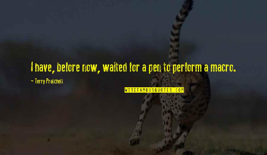 Perform Your Best Quotes By Terry Pratchett: I have, before now, waited for a pen