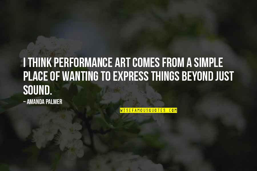 Performance Art Quotes By Amanda Palmer: I think performance art comes from a simple Performance Art Quotes By Amanda Palmer: I think performance art comes from a simple