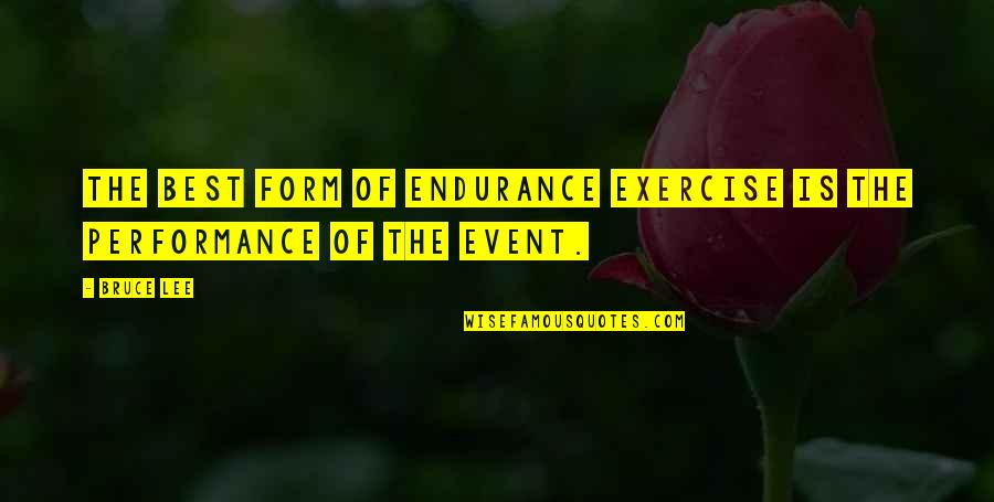 Performance Art Quotes By Bruce Lee: The best form of endurance exercise is the