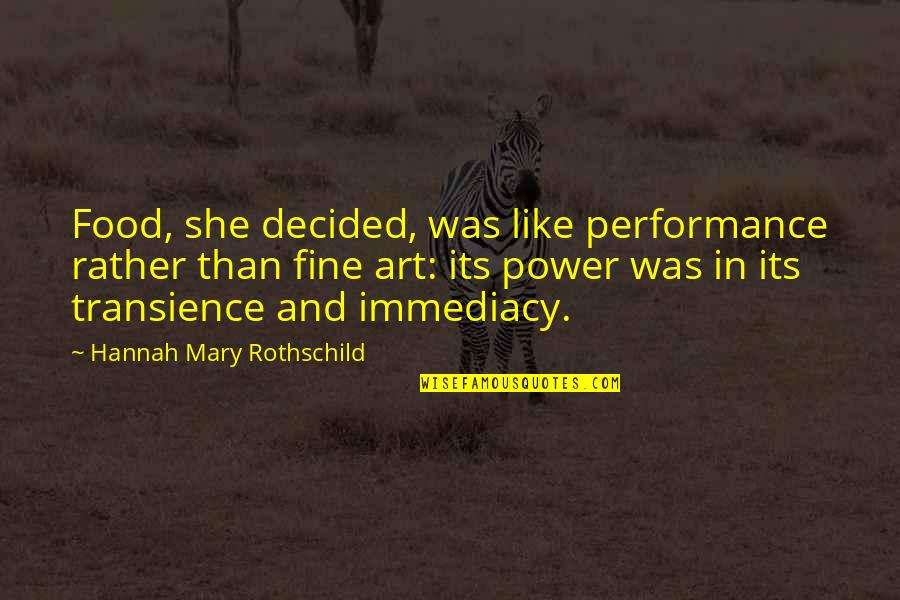 Performance Art Quotes By Hannah Mary Rothschild: Food, she decided, was like performance rather than Performance Art Quotes By Hannah Mary Rothschild: Food, she decided, was like performance rather than