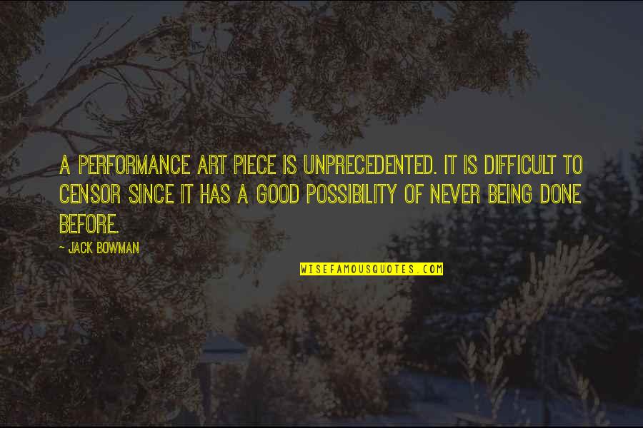 Performance Art Quotes By Jack Bowman: A performance art piece is unprecedented. It is