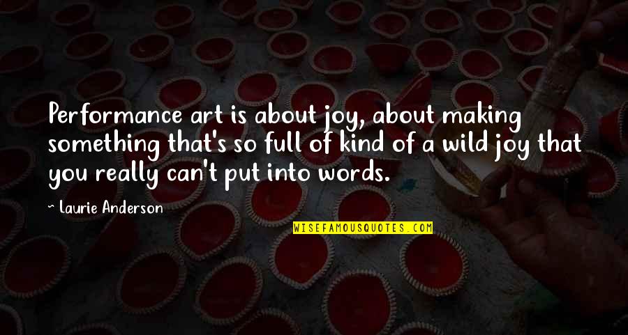 Performance Art Quotes By Laurie Anderson: Performance art is about joy, about making something
