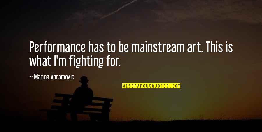 Performance Art Quotes By Marina Abramovic: Performance has to be mainstream art. This is Performance Art Quotes By Marina Abramovic: Performance has to be mainstream art. This is