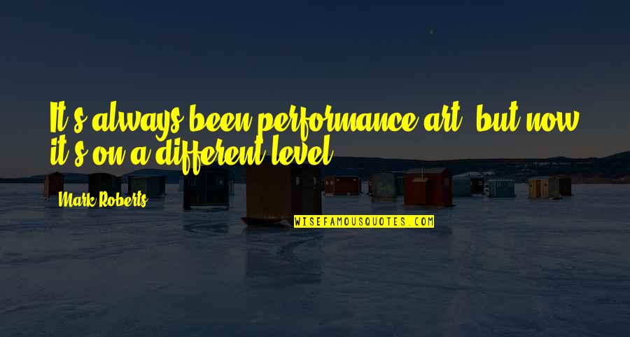 Performance Art Quotes By Mark Roberts: It's always been performance art, but now it's