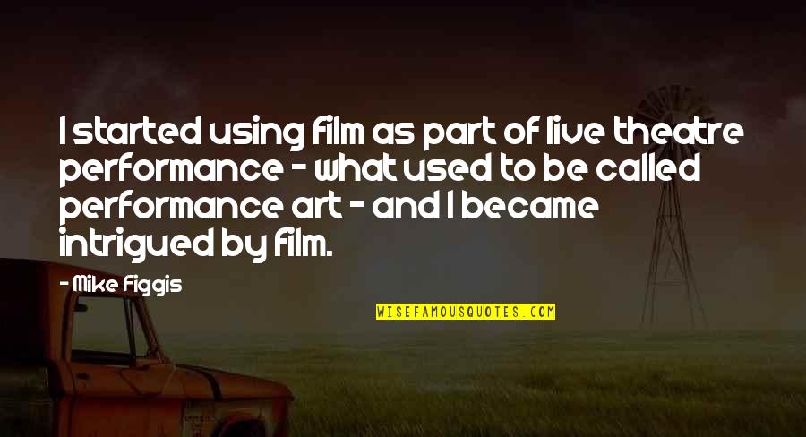 Performance Art Quotes By Mike Figgis: I started using film as part of live