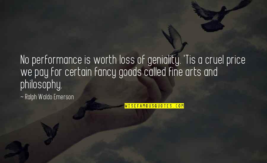 Performance Art Quotes By Ralph Waldo Emerson: No performance is worth loss of geniality. 'Tis Performance Art Quotes By Ralph Waldo Emerson: No performance is worth loss of geniality. 'Tis