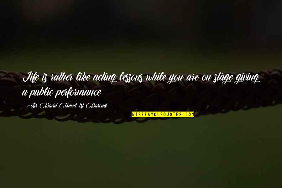 Performance Art Quotes By Sir David Baird, 1st Baronet: Life is rather like acting lessons while you