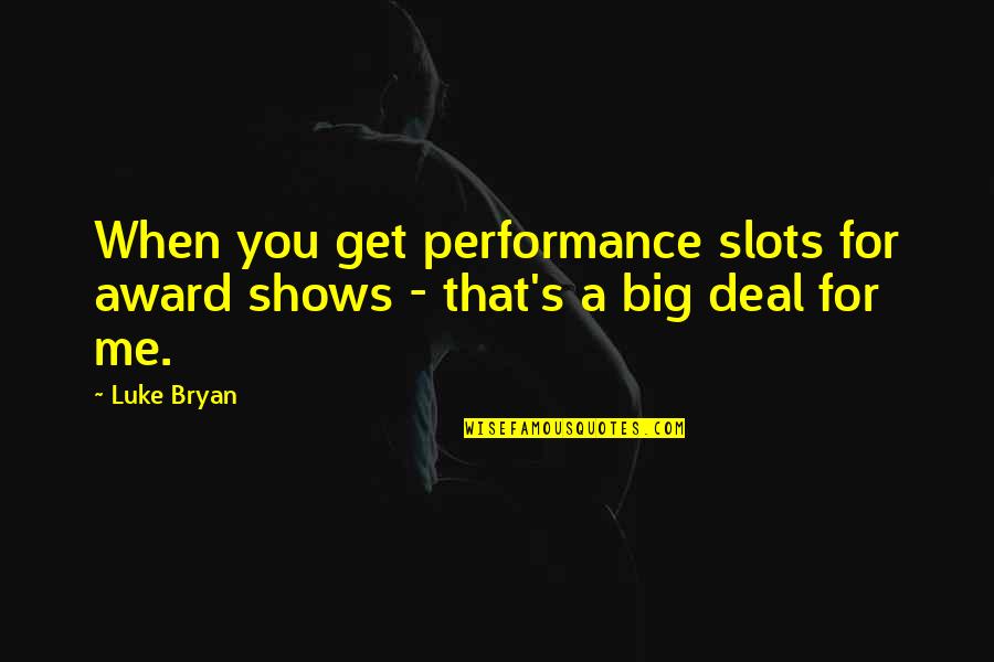 Performance Award Quotes By Luke Bryan: When you get performance slots for award shows