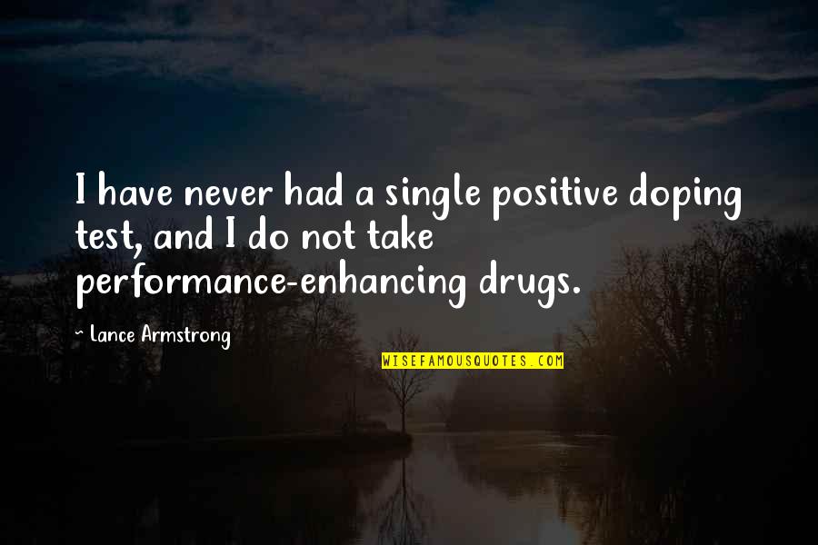 Performance Enhancing Drugs Quotes By Lance Armstrong: I have never had a single positive doping