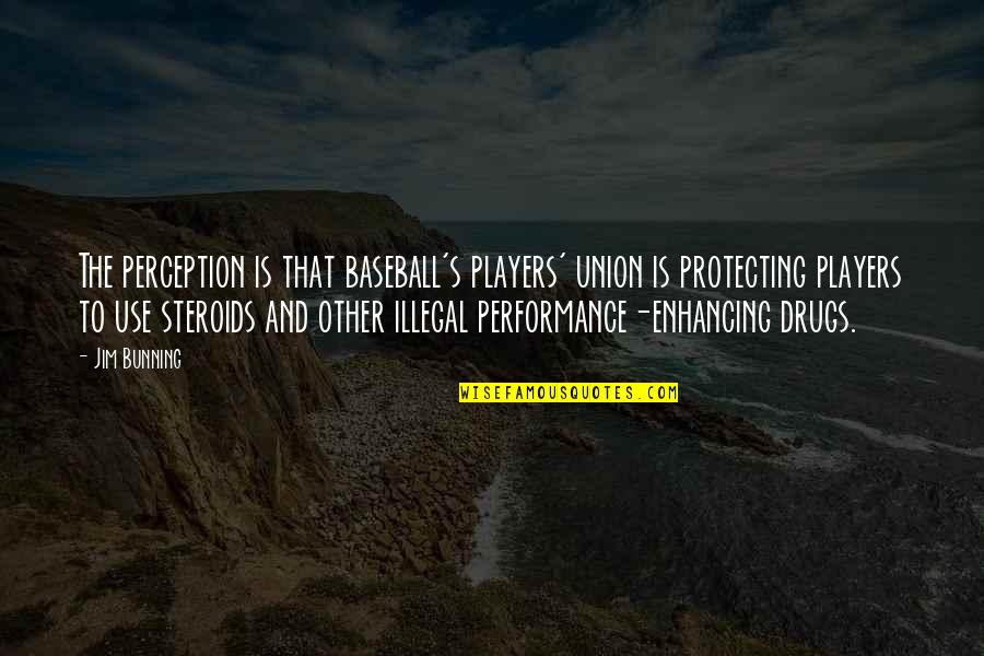 Performance Enhancing Quotes By Jim Bunning: The perception is that baseball's players' union is Performance Enhancing Quotes By Jim Bunning: The perception is that baseball's players' union is