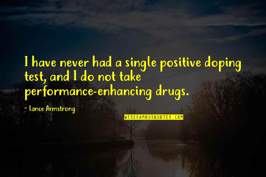 Performance Enhancing Quotes By Lance Armstrong: I have never had a single positive doping Performance Enhancing Quotes By Lance Armstrong: I have never had a single positive doping