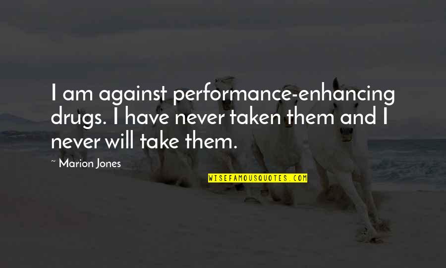 Performance Enhancing Quotes By Marion Jones: I am against performance-enhancing drugs. I have never