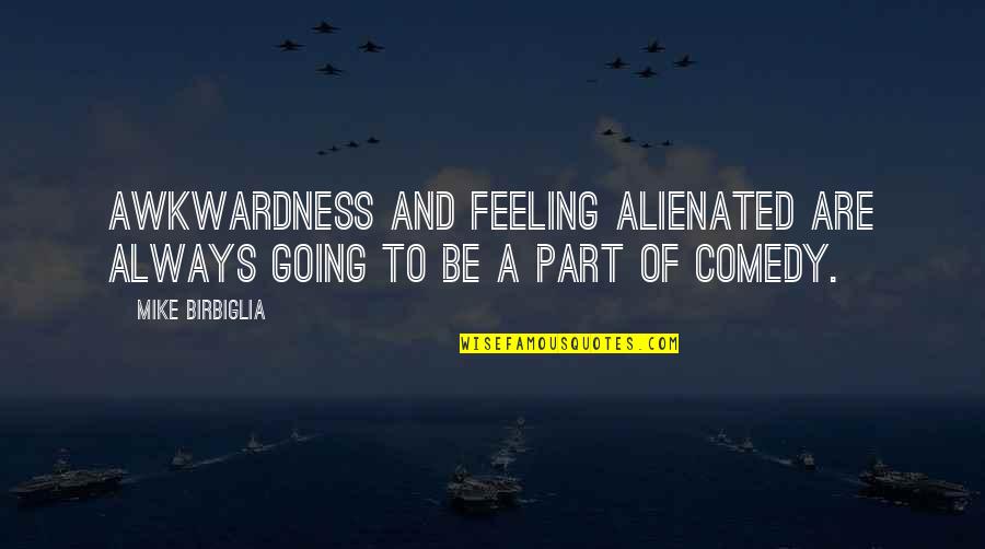 Performance Enhancing Quotes By Mike Birbiglia: Awkwardness and feeling alienated are always going to