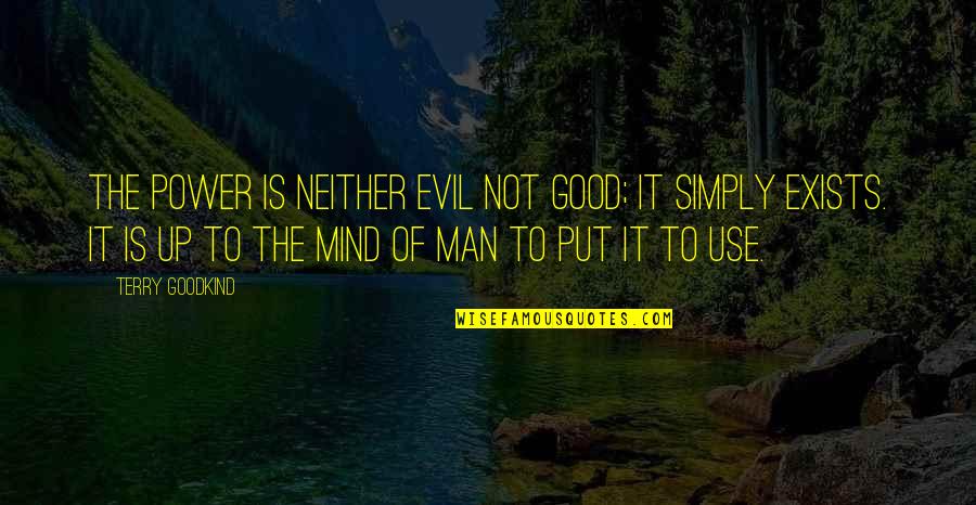 Performance Enhancing Quotes By Terry Goodkind: The power is neither evil not good; it