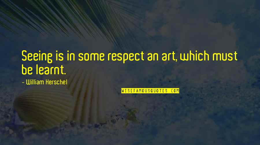 Performance Indicator Quotes By William Herschel: Seeing is in some respect an art, which