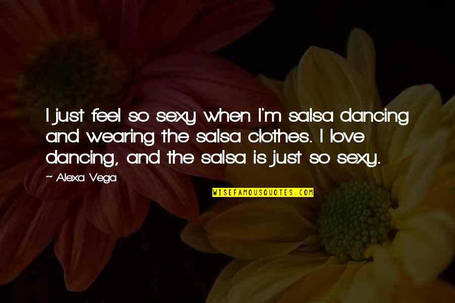 Performance Management Business Quotes By Alexa Vega: I just feel so sexy when I'm salsa