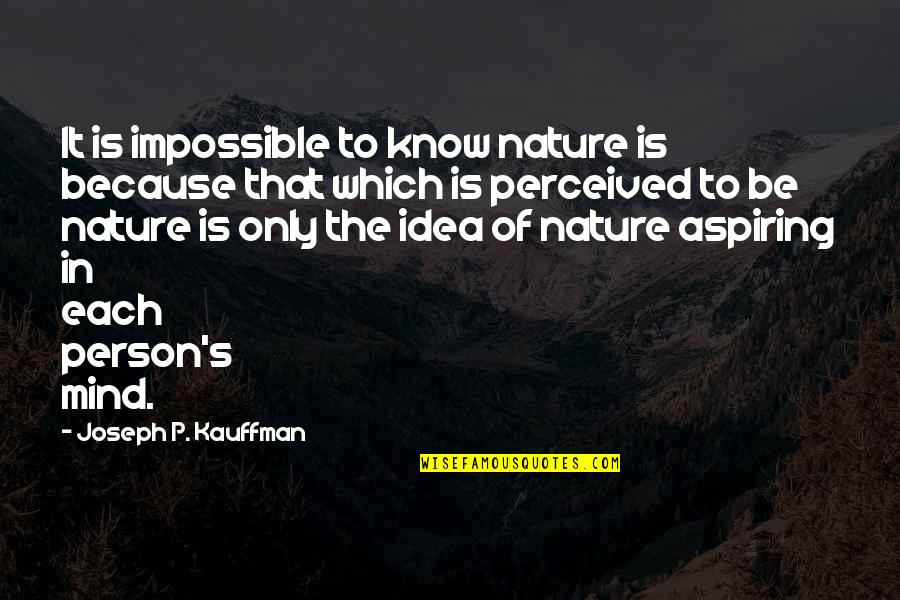 Performance Management Business Quotes By Joseph P. Kauffman: It is impossible to know nature is because