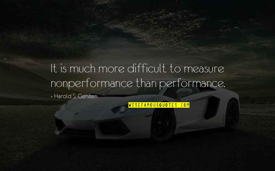 Performance Measure Quotes By Harold S. Geneen: It is much more difficult to measure nonperformance