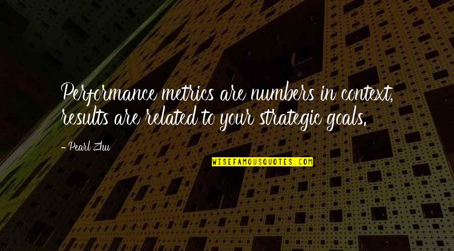 Performance Metrics Quotes By Pearl Zhu: Performance metrics are numbers in context, results are